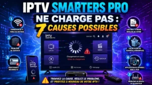 IPTV Smarters Pro ne charge pas avec écran de chargement, erreur serveur, WiFi instable, lien M3U invalide et 7 causes possibles.