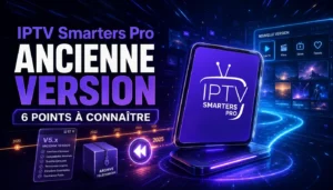 IPTV Smarters Pro ancienne version : 6 points à connaître