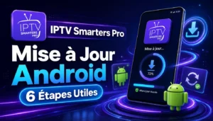 IPTV Smarters Pro Mise à Jour Android en 6 étapes utiles