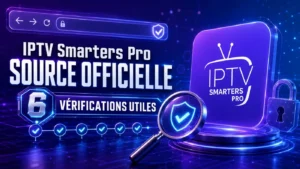 IPTV Smarters Pro source officielle : 6 vérifications utiles