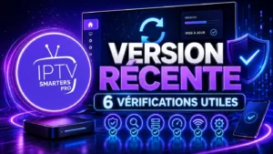 IPTV Smarters Pro version récente : 6 vérifications utiles
