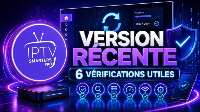 IPTV Smarters Pro version récente : 6 vérifications utiles
