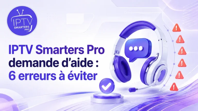 IPTV Smarters Pro demande d’aide : 6 erreurs à éviter