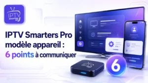 IPTV Smarters Pro modèle appareil : 6 points à communiquer
