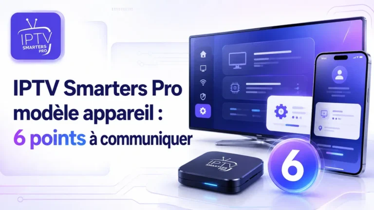 IPTV Smarters Pro modèle appareil : 6 points à communiquer