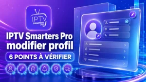 IPTV Smarters Pro modifier profil : 6 points à vérifier