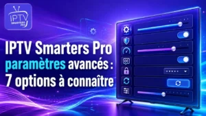 IPTV Smarters Pro paramètres avancés avec 7 options à connaître