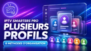 IPTV Smarters Pro plusieurs profils : 6 méthodes d’organisation
