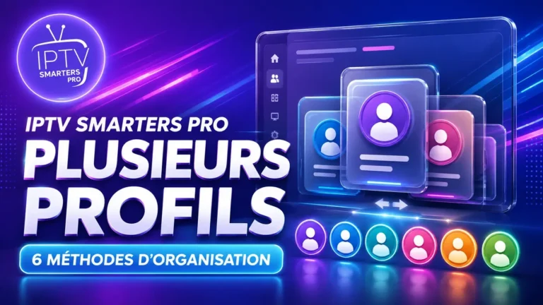 IPTV Smarters Pro plusieurs profils : 6 méthodes d’organisation