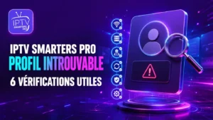 IPTV Smarters Pro profil introuvable : 6 vérifications utiles