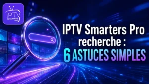 IPTV Smarters Pro recherche : 6 astuces simples pour trouver rapidement un contenu