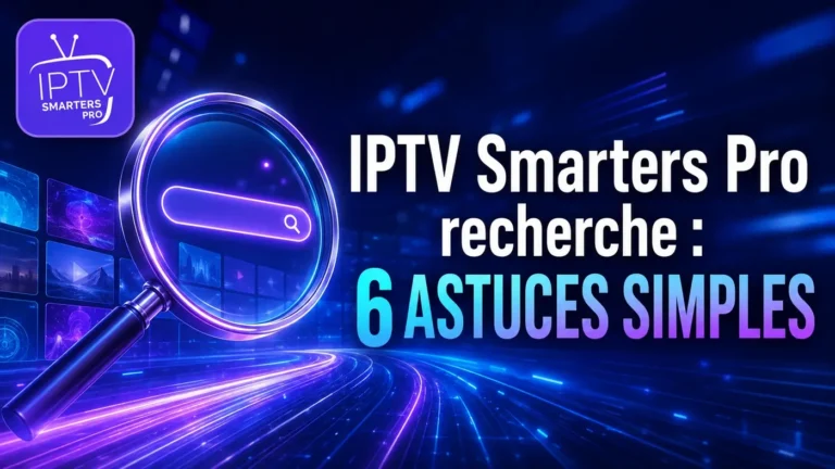 IPTV Smarters Pro recherche : 6 astuces simples pour trouver rapidement un contenu