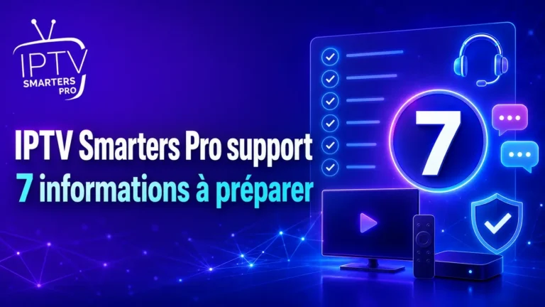 IPTV Smarters Pro support : 7 informations à préparer avant de contacter l’assistance