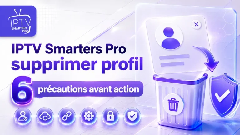 IPTV Smarters Pro supprimer profil : 6 précautions avant action