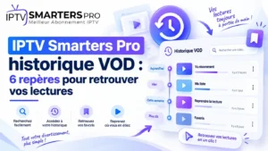 IPTV Smarters Pro historique VOD : 6 repères pour retrouver vos lectures