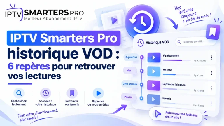 IPTV Smarters Pro historique VOD : 6 repères pour retrouver vos lectures