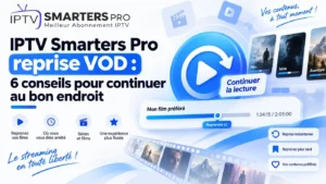IPTV Smarters Pro reprise VOD avec conseils pour continuer la lecture au bon endroit